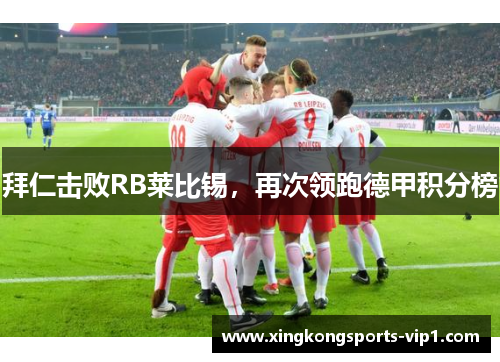 拜仁击败RB莱比锡，再次领跑德甲积分榜